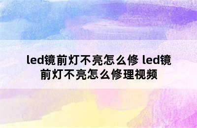 led镜前灯不亮怎么修 led镜前灯不亮怎么修理视频